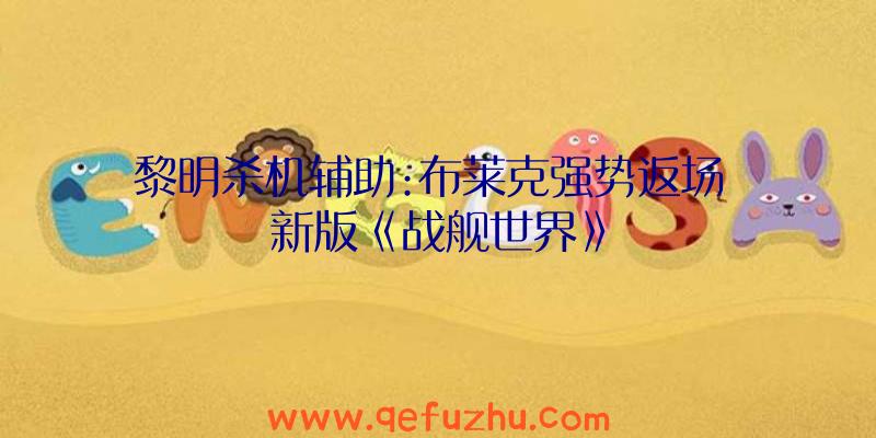 黎明杀机辅助:布莱克强势返场
